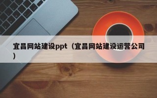 范县宜昌网站建设ppt（宜昌网站建设运营公司）
