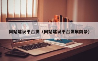 范县网站建设平台发（网站建设平台发展前景）